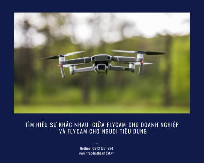 Tìm hiểu sự khác nhau  giữa flycam cho doanh nghiệp và flycam cho người tiêu dùng