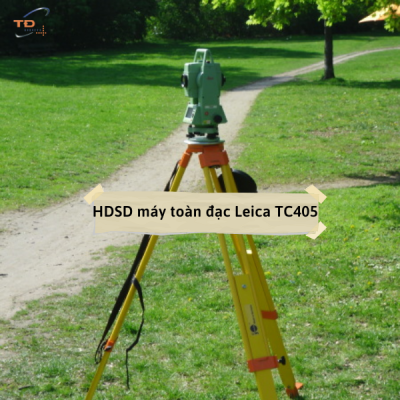 Hướng dẫn sử dụng nhanh máy toàn đạc Leica TC405