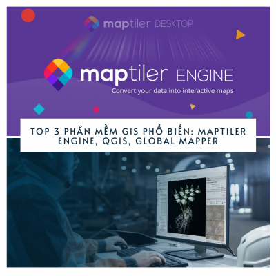 Top 4 phần mềm GIS phổ biến: MapTiler Engine, QGIS, Global Mapper, ArcGIS